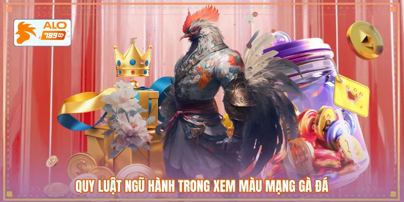 Quy luật ngũ hành trong xem màu mạng gà đá